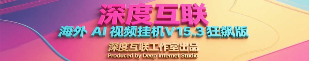 图片[5]-海外AI视频挂机｜长久稳定V15.3狂飙版｜兼职副业赚钱搞钱 深度互联