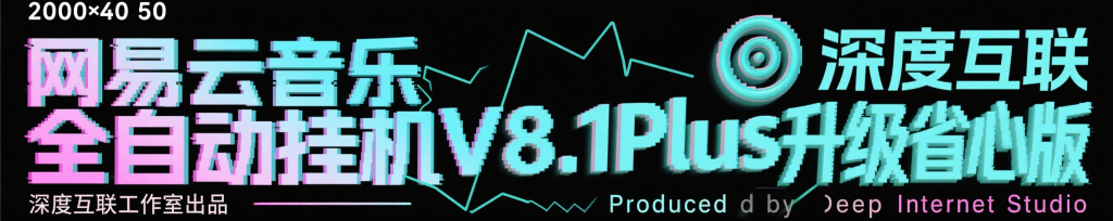 图片[1]-网易云音乐全自动挂机 V8.1Plus 升级省心版：轻松开启音乐创收新路径 🎵-深度互联